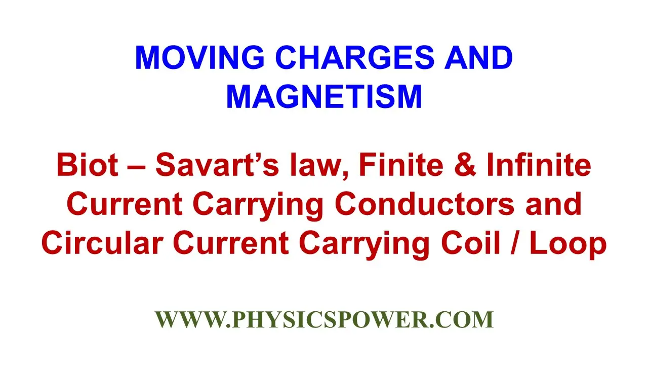 BIOT SAVART LAW – FINITE & INFINITE CURRENT CARRYING CONDUCTORS AND CIRCULAR CURRENT CARRYING LOOP
